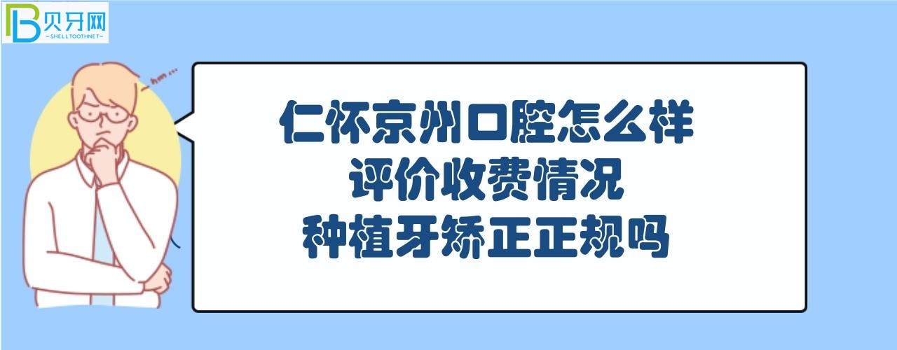 仁懷京州口腔屬于正規(guī)醫(yī)院?jiǎn)幔召M(fèi)情況價(jià)格表如何貴？