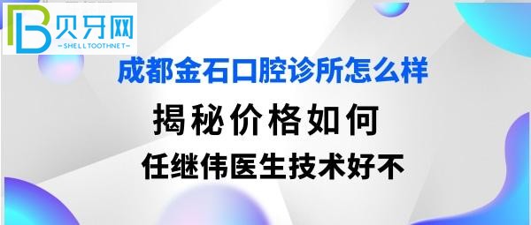 成都金石口腔門診部，收費(fèi)價(jià)格表貴嗎，任繼偉醫(yī)生技術(shù)好不好