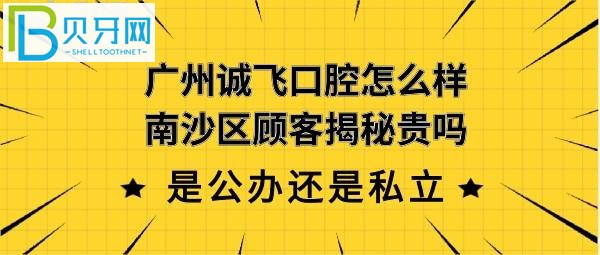 揭秘廣州南沙誠(chéng)飛口腔怎么樣靠譜嗎，是公辦還是私營(yíng)醫(yī)院