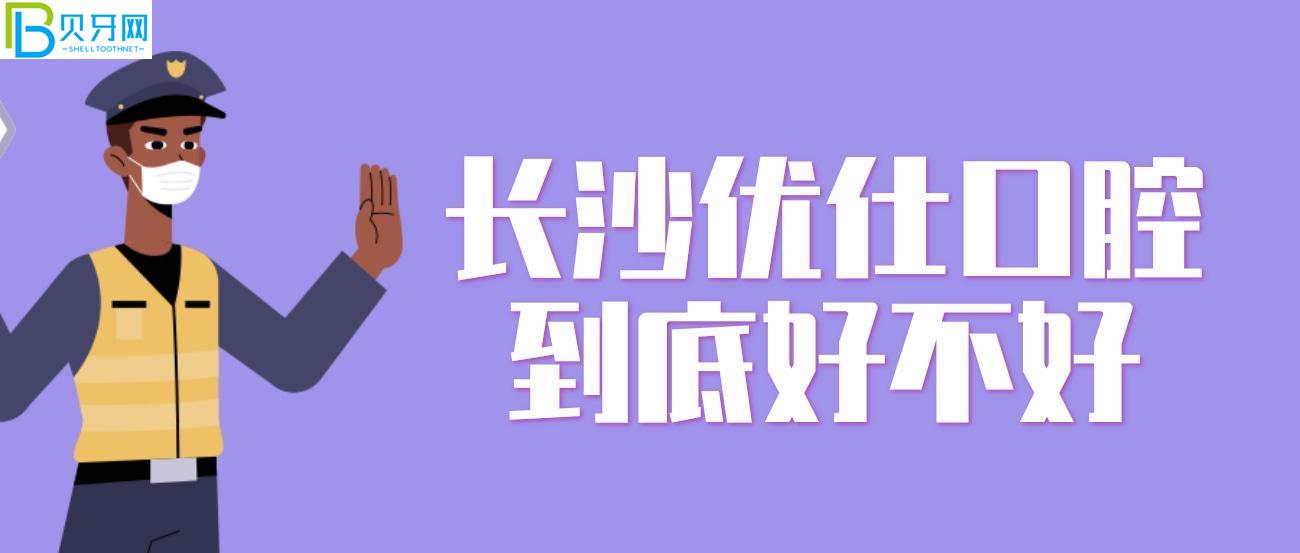 長(zhǎng)沙優(yōu)仕口腔到底好不好.jpg