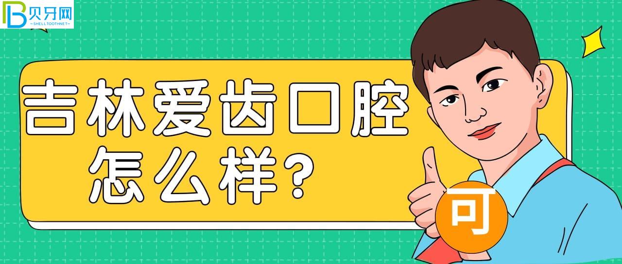 吉林愛齒口腔好不好？來看口碑怎么樣附地址營(yíng)業(yè)時(shí)間